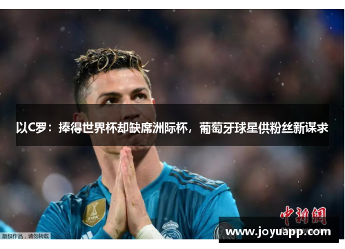 以C罗：捧得世界杯却缺席洲际杯，葡萄牙球星供粉丝新谋求