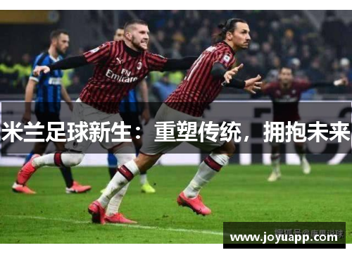 米兰足球新生：重塑传统，拥抱未来